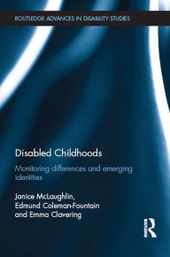 Title: Disabled Childhoods: Monitoring Differences and Emerging Identities, Author: Janice McLaughlin