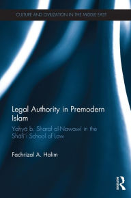 Title: Legal Authority in Premodern Islam: Yahya B Sharaf Al-Nawawi in the Shafi'i School of Law, Author: Fachrizal A. Halim