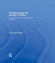 Title: Transforming the Doctor's Office: Principles from Evidence-based Design, Author: Ann Sloan Devlin