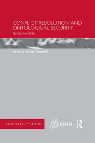 Title: Conflict Resolution and Ontological Security: Peace Anxieties, Author: Bahar Rumelili