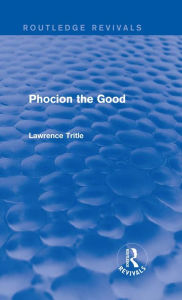 Title: Phocion the Good (Routledge Revivals), Author: Lawrence Tritle