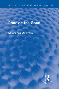 Title: Phocion the Good (Routledge Revivals), Author: Lawrence Tritle