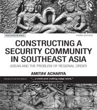 Title: Constructing a Security Community in Southeast Asia: ASEAN and the Problem of Regional Order, Author: Amitav Acharya
