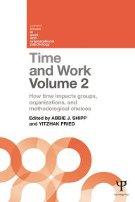 Title: Time and Work, Volume 2: How time impacts groups, organizations and methodological choices, Author: Abbie J. Shipp