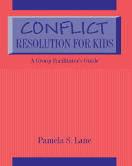 Title: Conflict Resolution For Kids: A Group Facilitator's Guide, Author: Pamela S. Lane