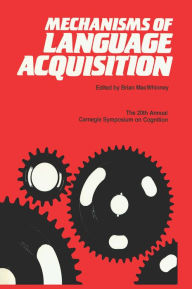 Title: Mechanisms of Language Acquisition: The 20th Annual Carnegie Mellon Symposium on Cognition, Author: Brian MacWhinney