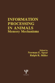 Title: Information Processing in Animals: Memory Mechanisms, Author: N. E. Spear