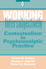 Title: Working Intersubjectively: Contextualism in Psychoanalytic Practice, Author: Donna M. Orange