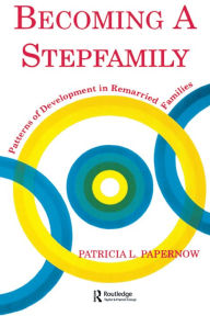 Title: Becoming A Stepfamily: Patterns of Development in Remarried Families, Author: Patricia L. Papernow
