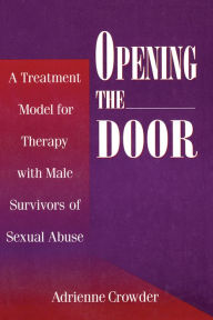 Title: Opening The Door: A Treatment Model For Therapy With Male Survivors Of Sexual Abuse, Author: Adrienne Crowder