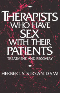 Title: Therapists Who Have Sex With Their Patients: Treatment And Recovery, Author: Herbert S. Strean