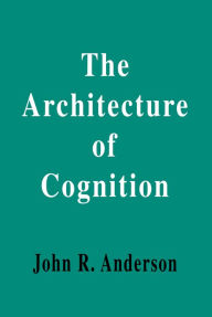 Title: The Architecture of Cognition, Author: John R. Anderson