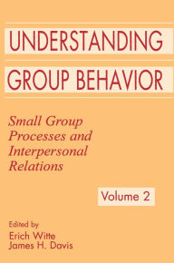 Title: Understanding Group Behavior: Volume 1: Consensual Action By Small Groups; Volume 2: Small Group Processes and Interpersonal Relations, Author: Erich H. Witte