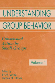 Title: Understanding Group Behavior: Volume 1: Consensual Action By Small Groups; Volume 2: Small Group Processes and Interpersonal Relations, Author: Erich H. Witte