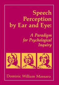 Title: Speech Perception By Ear and Eye: A Paradigm for Psychological Inquiry, Author: Dominic W. Massaro