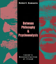 Title: Between Philosophy and Psychoanalysis: Lacan's Reconstruction of Freud, Author: Robert Samuels