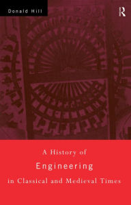 Title: A History of Engineering in Classical and Medieval Times, Author: Donald Hill