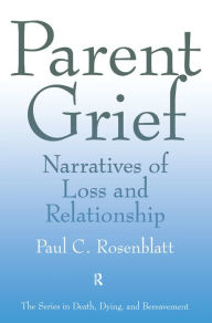Title: Parent Grief: Narratives of Loss and Relationship, Author: Paul C. Rosenblatt