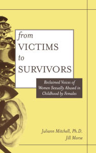 Title: From Victim To Survivor: Women Survivors Of Female Perpetrators, Author: Juliann Whetsell Mitchell