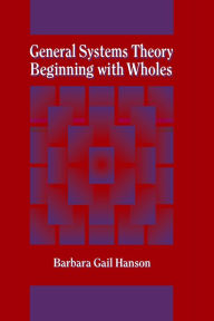 Title: General Systems Theory: Beginning with Wholes, Author: Barbara G. Hanson