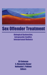 Title: Sex Offender Treatment: Biological Dysfunction, Intrapsychic Conflict, Interpersonal Violence, Author: Edmond J Coleman