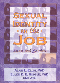 Title: Sexual Identity on the Job: Issues and Services, Author: Alan L Ellis