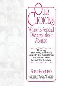 Title: Our Choices: Women's Personal Decisions About Abortion, Author: Sumi Hoshiko