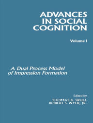 Title: Advances in Social Cognition, Volume I: A Dual Process Model of Impression Formation, Author: Robert S. Wyer