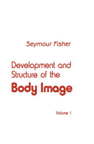 Title: Development and Structure of the Body Image: Volume 1, Author: S. Fisher