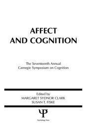 Title: Affect and Cognition: 17th Annual Carnegie Mellon Symposium on Cognition, Author: Margaret S. Clark