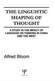 Title: The Linguistic Shaping of Thought: A Study in the Impact of Language on Thinking in China and the West, Author: A. H. Bloom