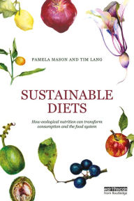 Title: Sustainable Diets: How Ecological Nutrition Can Transform Consumption and the Food System, Author: Pamela Mason