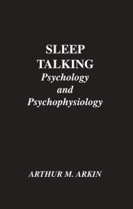 Title: Sleep Talking: Psychology and Psychophysiology, Author: A. M. Arkin