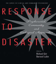 Title: Response to Disaster: Psychosocial, Community, and Ecological Approaches, Author: Richard Gist