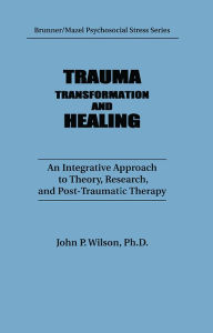 Title: Trauma, Transformation, And Healing.: An Integrated Approach To Theory Research & Post Traumatic Therapy, Author: J. P. Wilson