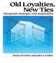 Title: Old Loyalties, New Ties: Therapeutic Strategies with Stepfamilies, Author: Emily B. Visher