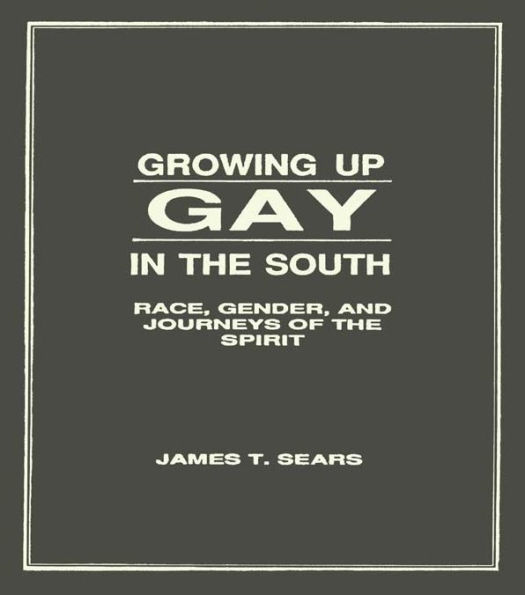 Growing Up Gay in the South: Race, Gender, and Journeys of the Spirit