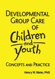 Title: Developmental Group Care of Children and Youth: Concepts and Practice, Author: Jerome Beker