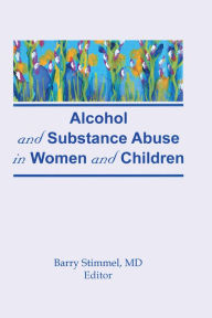 Title: Alcohol and Substance Abuse in Women and Children, Author: Barry Stimmel