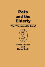Title: Pets and the Elderly: The Therapeutic Bond, Author: Odean Cusack
