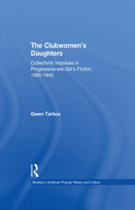 Title: The Clubwomen's Daughters: Collectivist Impulses in Progressive-era Girl's Fiction, 1890-1940, Author: Gwen Tarbox