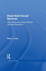 Title: Head Start Social Services: How African American Mothers Use and Perceive Them, Author: Gary Lacy