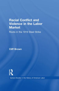 Title: Racial Conflicts and Violence in the Labor Market: Roots in the 1919 Steel Strike, Author: Cliff Brown