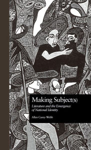 Title: Making Subject(s): Literature and the Emergence of National Identity, Author: Allen Carey-Webb