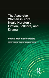 Title: The Assertive Woman in Zora Neale Hurston's Fiction, Folklore, and Drama, Author: Pearlie Mae Fisher Peters