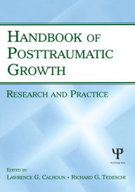 Title: Handbook of Posttraumatic Growth: Research and Practice, Author: Lawrence G. Calhoun
