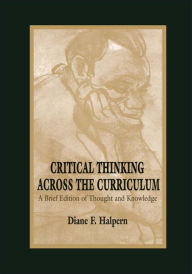 Title: Critical Thinking Across the Curriculum: A Brief Edition of Thought & Knowledge, Author: Diane F. Halpern