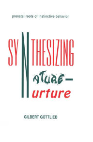 Title: Synthesizing Nature-nurture: Prenatal Roots of Instinctive Behavior, Author: Gilbert Gottlieb