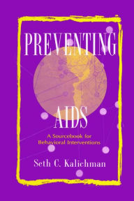 Title: Preventing Aids: A Sourcebook for Behavioral Interventions, Author: Seth C. Kalichman