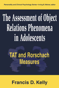 Title: The Assessment of Object Relations Phenomena in Adolescents: Tat and Rorschach Measu, Author: Francis D. Kelly